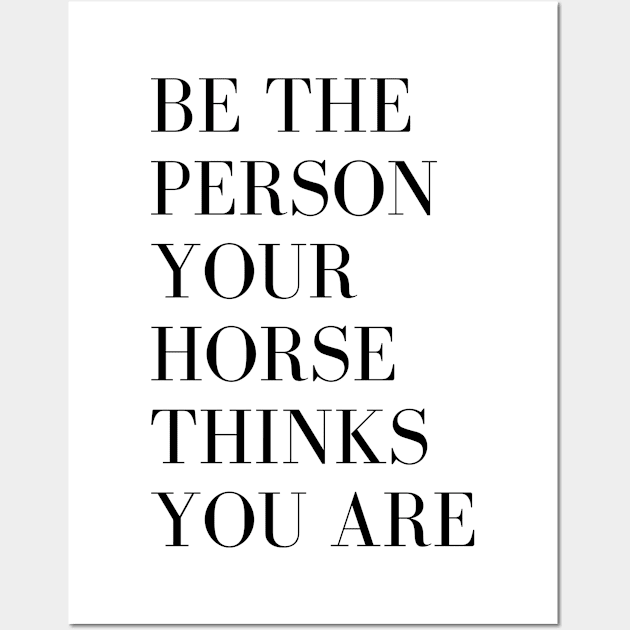 Be the person your horse thinks you are Wall Art by ASHA of Alberta